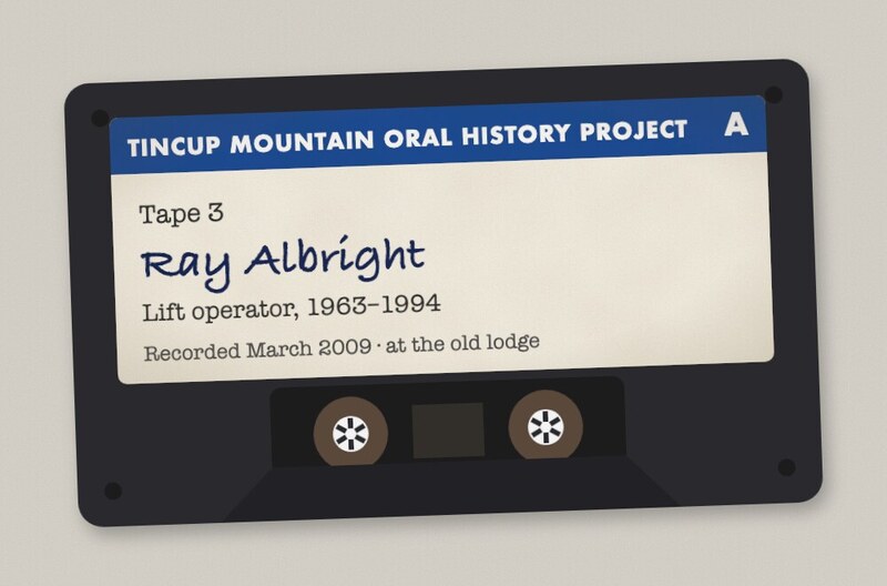 Audio cassette labeled Tincup Mountain Oral History Project, Tape 3 side A, Ray Albright, lift operator 1963–1994, recorded March 2009 at the old lodge.